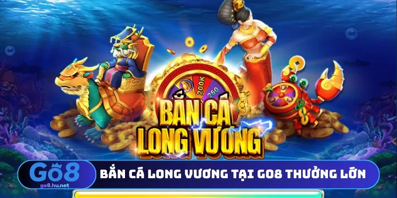 Bắn cá Long Vương tại GO8