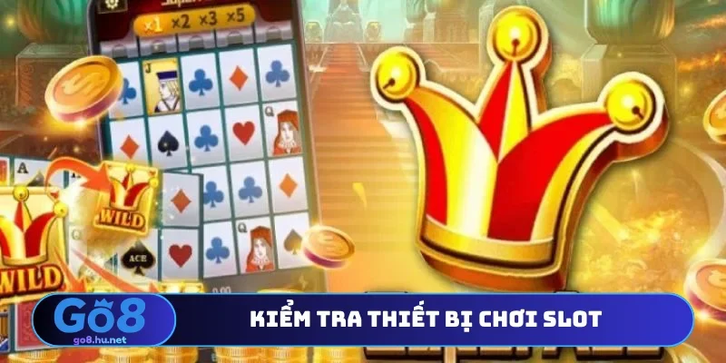 Kiểm tra thiết bị chơi slot