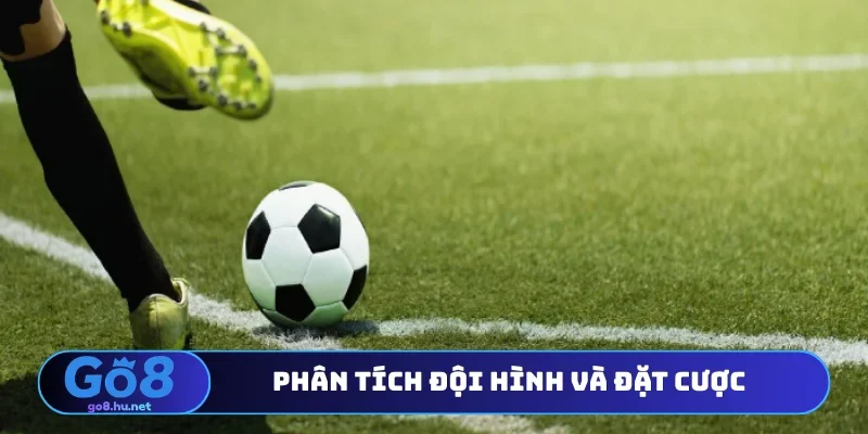 Phân tích đội hình và đặt cược